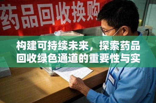 三亚构建可持续未来，探索药品回收绿色通道的重要性与实践