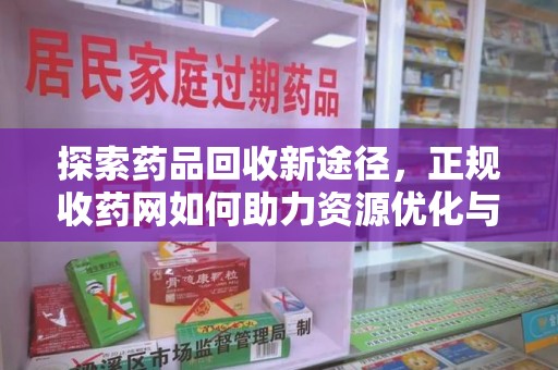 三亚探索药品回收新途径，正规收药网如何助力资源优化与患者权益保障