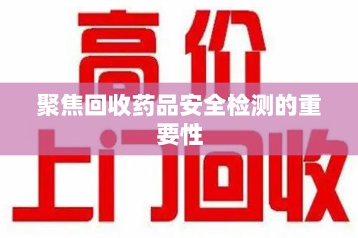 三亚聚焦回收药品安全检测的重要性