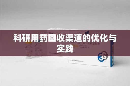 三亚科研用药回收渠道的优化与实践