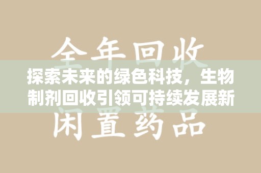 三亚探索未来的绿色科技，生物制剂回收引领可持续发展新方向