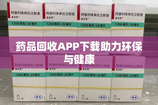 三亚药品回收APP下载助力环保与健康
