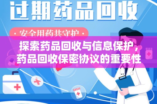 三亚探索药品回收与信息保护，药品回收保密协议的重要性及实践路径