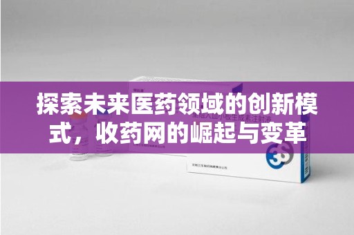 三亚探索未来医药领域的创新模式，收药网的崛起与变革