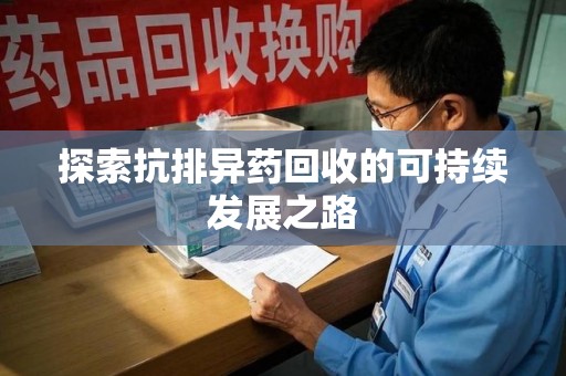 三亚探索抗排异药回收的可持续发展之路