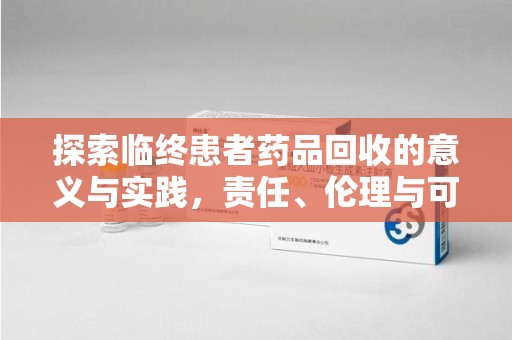 三亚探索临终患者药品回收的意义与实践，责任、伦理与可持续发展