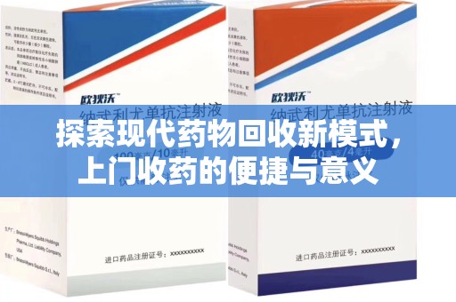三亚探索现代药物回收新模式，上门收药的便捷与意义
