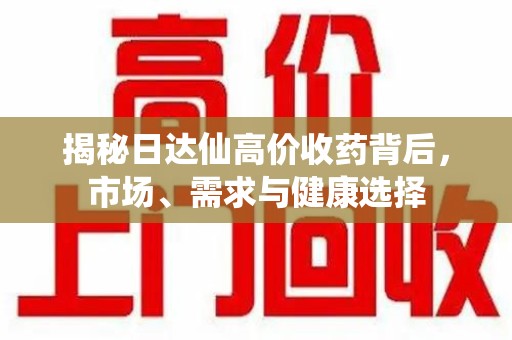 三亚揭秘日达仙高价收药背后，市场、需求与健康选择