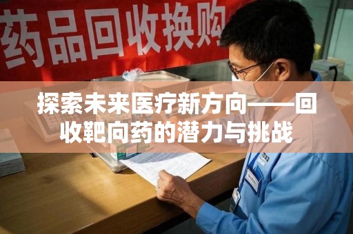 三亚探索未来医疗新方向——回收靶向药的潜力与挑战