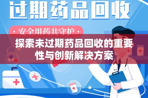 三亚探索未过期药品回收的重要性与创新解决方案