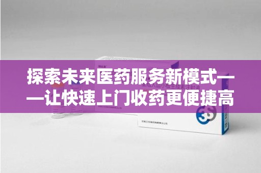 三亚探索未来医药服务新模式——让快速上门收药更便捷高效