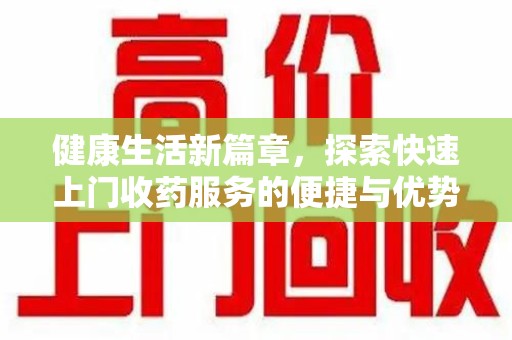 三亚健康生活新篇章，探索快速上门收药服务的便捷与优势
