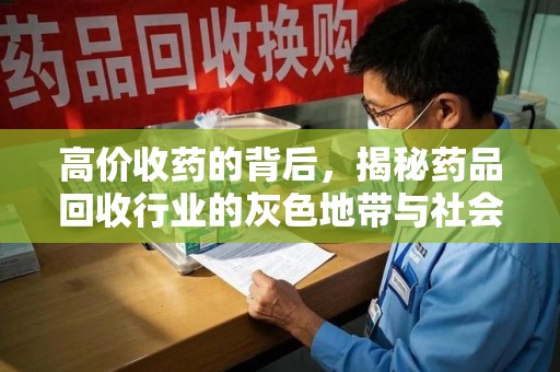 三亚高价收药的背后，揭秘药品回收行业的灰色地带与社会影响
