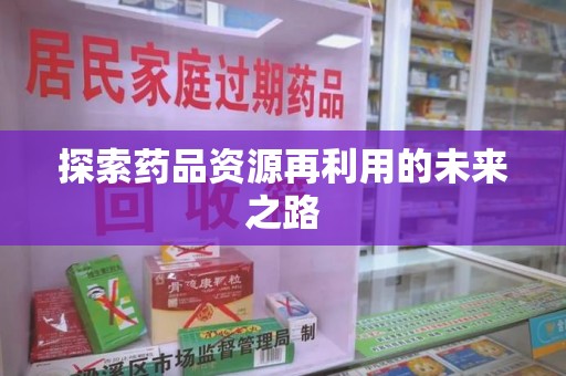 三亚探索药品资源再利用的未来之路