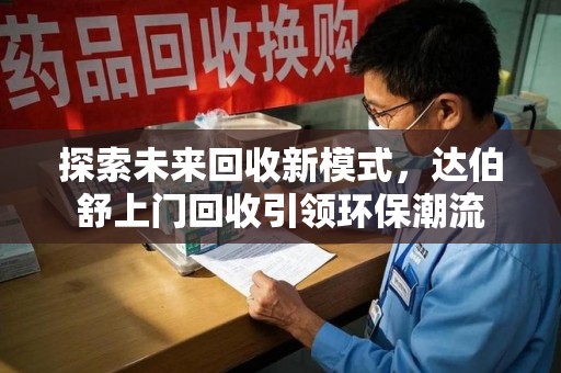 三亚探索未来回收新模式，达伯舒上门回收引领环保潮流