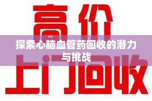 三亚探索心脑血管药回收的潜力与挑战