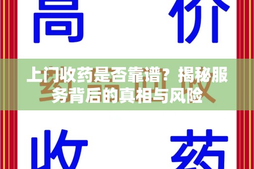 三亚上门收药是否靠谱？揭秘服务背后的真相与风险