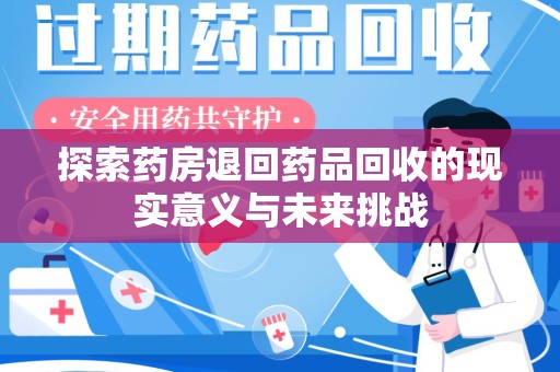三亚探索药房退回药品回收的现实意义与未来挑战