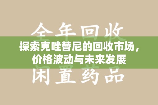 三亚探索克唑替尼的回收市场，价格波动与未来发展