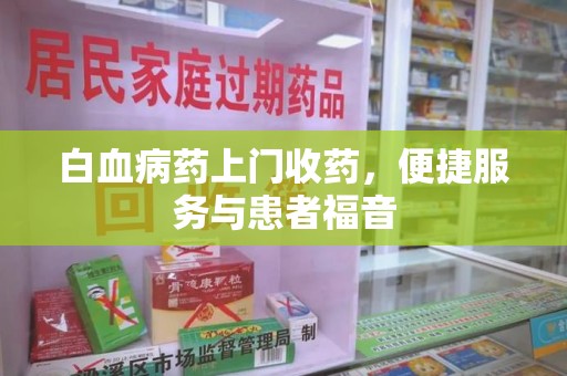三亚白血病药上门收药，便捷服务与患者福音