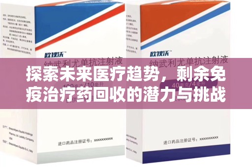 三亚探索未来医疗趋势，剩余免疫治疗药回收的潜力与挑战