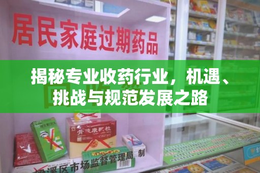 三亚揭秘专业收药行业，机遇、挑战与规范发展之路
