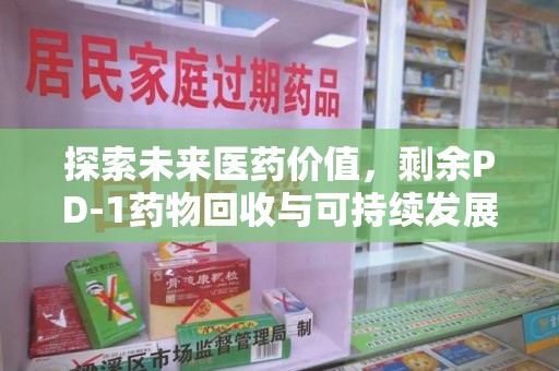 三亚探索未来医药价值，剩余PD-1药物回收与可持续发展之路