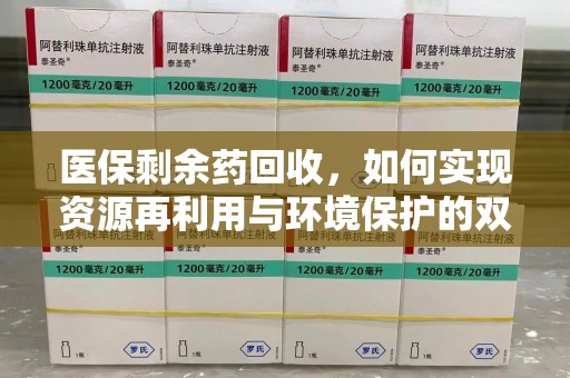 三亚医保剩余药回收，如何实现资源再利用与环境保护的双赢？
