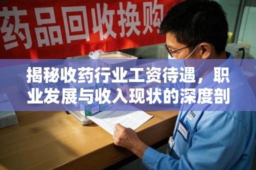 三亚揭秘收药行业工资待遇，职业发展与收入现状的深度剖析