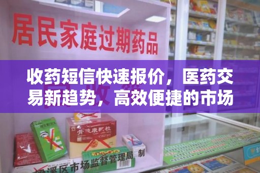 三亚收药短信快速报价，医药交易新趋势，高效便捷的市场解决方案
