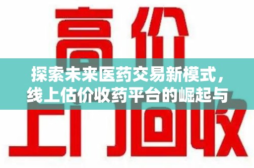 三亚探索未来医药交易新模式，线上估价收药平台的崛起与变革