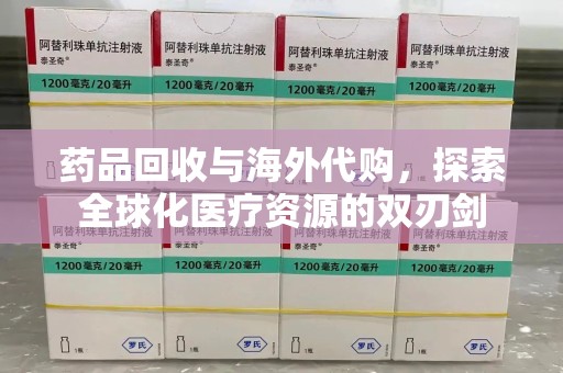 三亚药品回收与海外代购，探索全球化医疗资源的双刃剑
