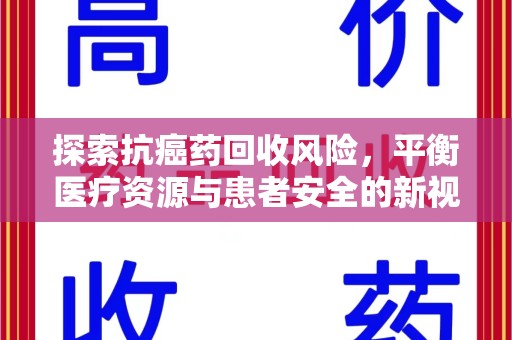 三亚探索抗癌药回收风险，平衡医疗资源与患者安全的新视角