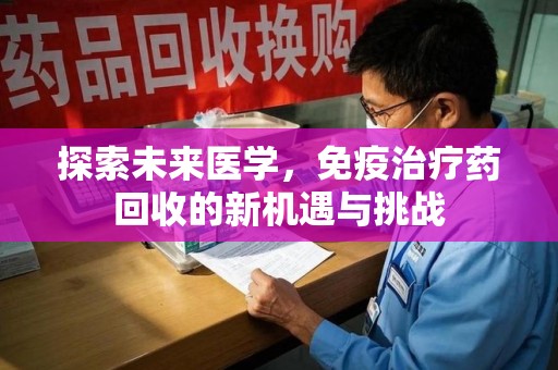 三亚探索未来医学，免疫治疗药回收的新机遇与挑战