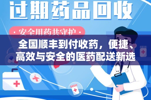 三亚全国顺丰到付收药，便捷、高效与安全的医药配送新选择