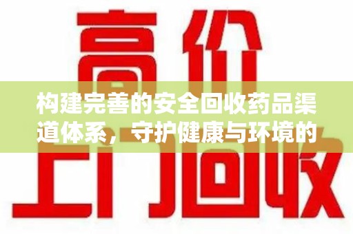 三亚构建完善的安全回收药品渠道体系，守护健康与环境的未来