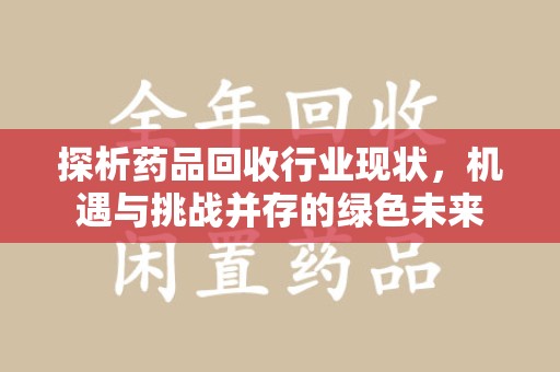 三亚探析药品回收行业现状，机遇与挑战并存的绿色未来