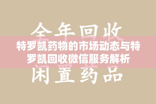 三亚特罗凯药物的市场动态与特罗凯回收微信服务解析