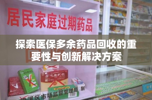三亚探索医保多余药品回收的重要性与创新解决方案