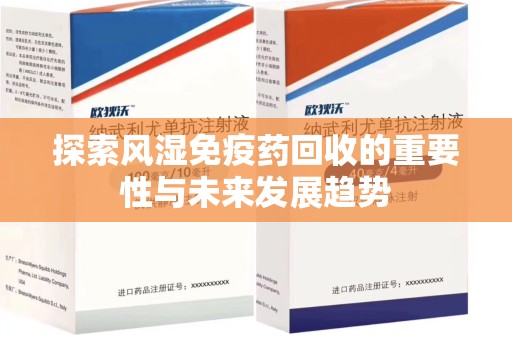 三亚探索风湿免疫药回收的重要性与未来发展趋势