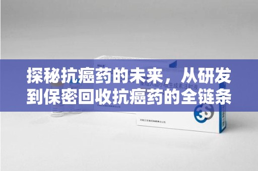 三亚探秘抗癌药的未来，从研发到保密回收抗癌药的全链条革新