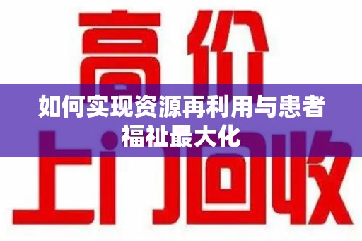 三亚如何实现资源再利用与患者福祉最大化
