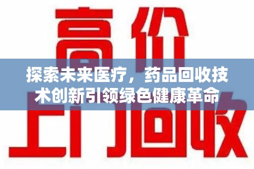 三亚探索未来医疗，药品回收技术创新引领绿色健康革命