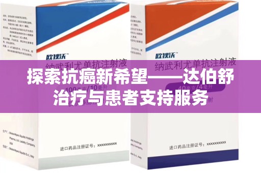 三亚探索抗癌新希望——达伯舒治疗与患者支持服务