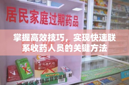三亚掌握高效技巧，实现快速联系收药人员的关键方法