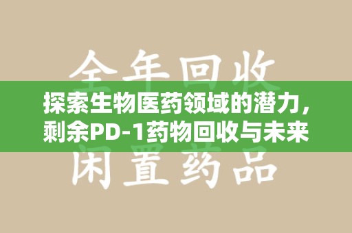 三亚探索生物医药领域的潜力，剩余PD-1药物回收与未来创新