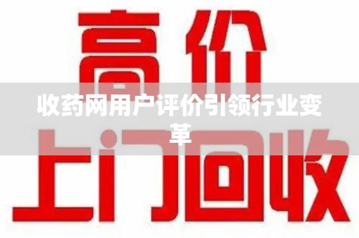 三亚收药网用户评价引领行业变革