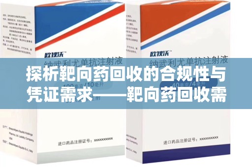 三亚探析靶向药回收的合规性与凭证需求——靶向药回收需要凭证吗？