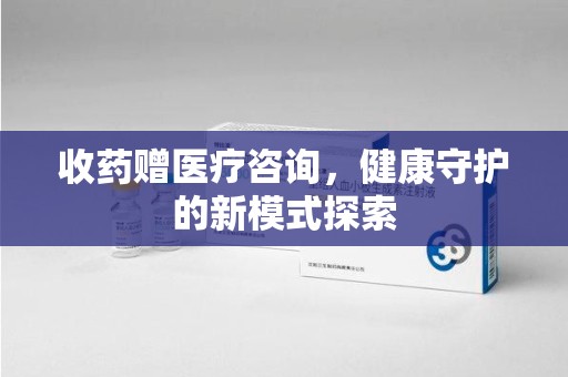 三亚收药赠医疗咨询，健康守护的新模式探索