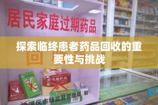 三亚探索临终患者药品回收的重要性与挑战